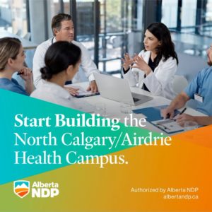 For Calgary to thrive, we must invest in public health care. That’s why we committed to the planning and design of a new North Calgary/Airdrie Regional Health Centre. This will meet the growing need for 24/7 urgent care so you can get the care you need when you need it most.