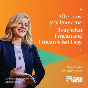 Rachel Notley is ready to deliver on what matters to Alberta. She will get you a doctor. She will get your child a teacher. She will create jobs and she will make life more affordable for families. And unlike Danielle Smith she respects the rule of law.